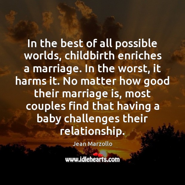 In the best of all possible worlds, childbirth enriches a marriage. In Marriage Quotes Image