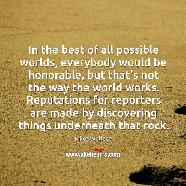 In the best of all possible worlds, everybody would be honorable, but that’s not the way the world works. Mike Wallace Picture Quote
