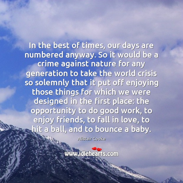 In the best of times, our days are numbered anyway. So it Alistair Cooke Picture Quote