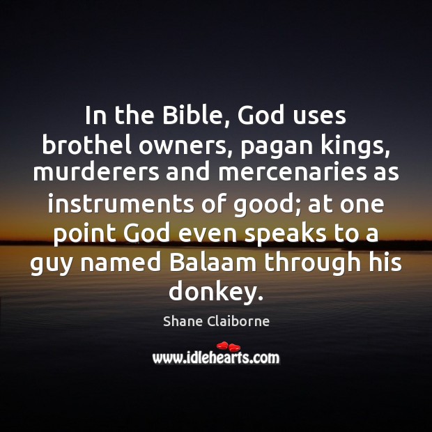 In the Bible, God uses brothel owners, pagan kings, murderers and mercenaries Shane Claiborne Picture Quote