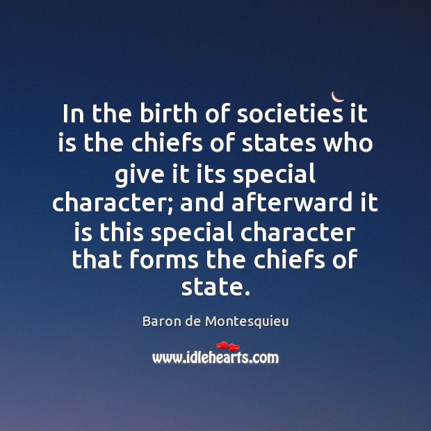In the birth of societies it is the chiefs of states who Baron de Montesquieu Picture Quote