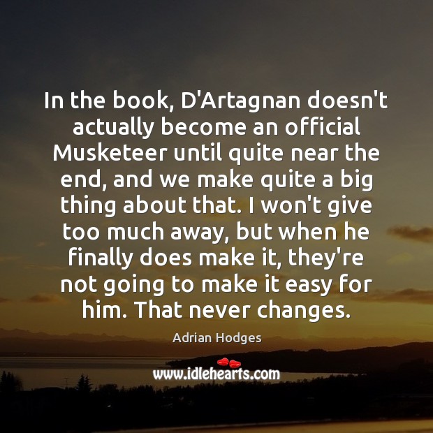 In the book, D’Artagnan doesn’t actually become an official Musketeer until quite Adrian Hodges Picture Quote