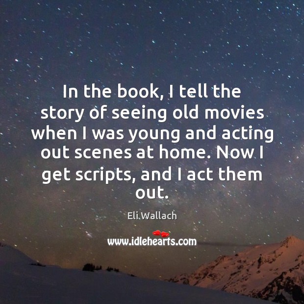 In the book, I tell the story of seeing old movies when 