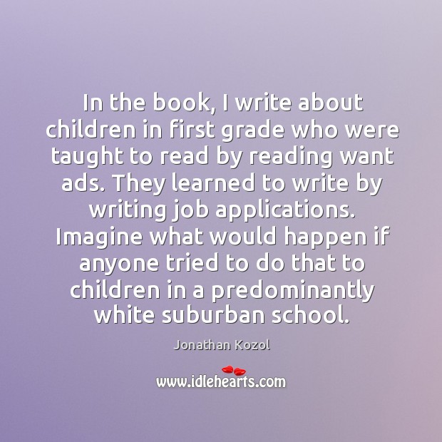 In the book, I write about children in first grade who were taught to read by reading want ads. Image