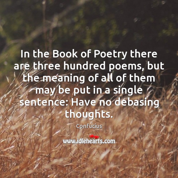 In the Book of Poetry there are three hundred poems, but the Confucius Picture Quote