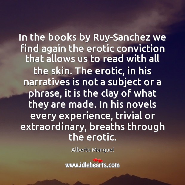 In the books by Ruy-Sanchez we find again the erotic conviction that Alberto Manguel Picture Quote
