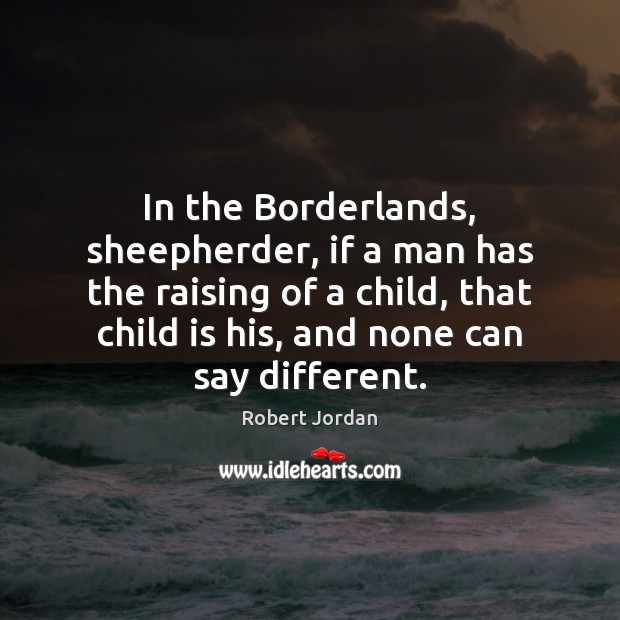In the Borderlands, sheepherder, if a man has the raising of a Robert Jordan Picture Quote