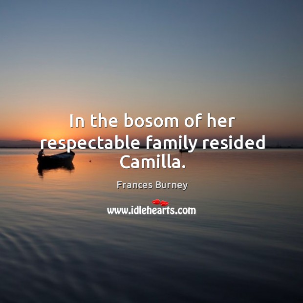 In the bosom of her respectable family resided camilla. Frances Burney Picture Quote