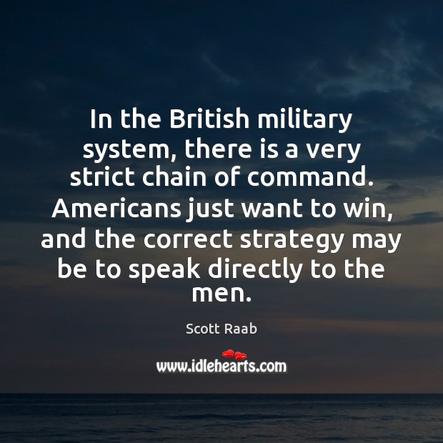 In the British military system, there is a very strict chain of Scott Raab Picture Quote