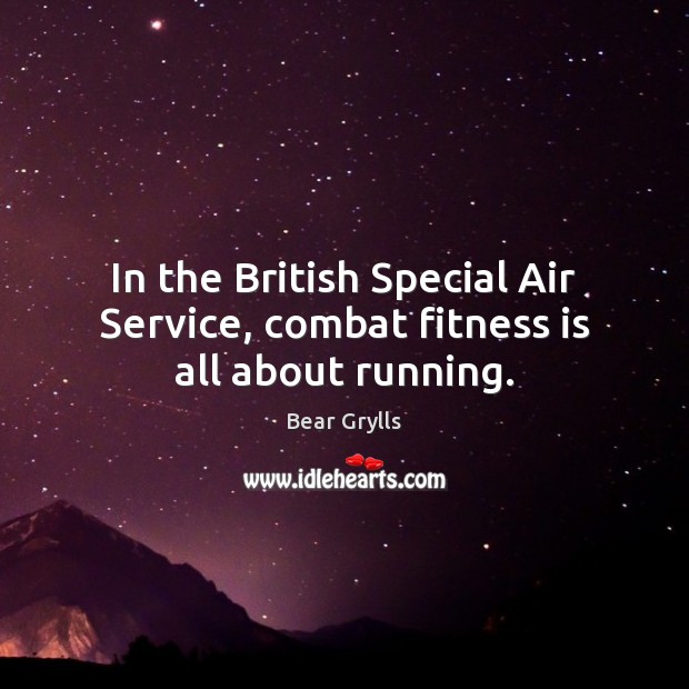 In the British Special Air Service, combat fitness is all about running. Fitness Quotes Image