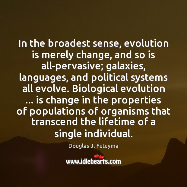In the broadest sense, evolution is merely change, and so is all-pervasive; Douglas J. Futuyma Picture Quote