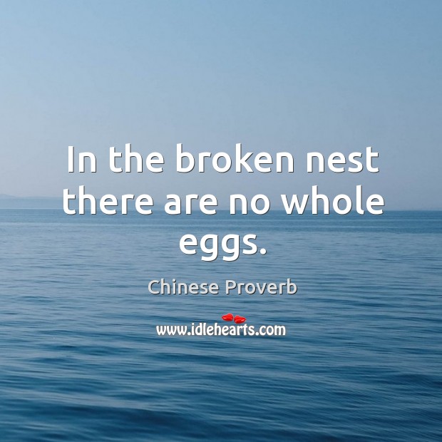 In the broken nest there are no whole eggs. Chinese Proverbs Image