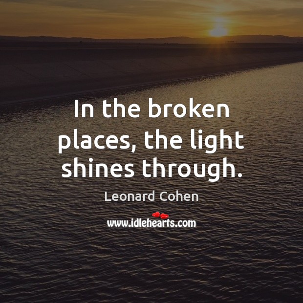 In the broken places, the light shines through. Image