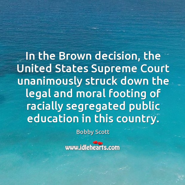 In the brown decision, the united states supreme court unanimously Bobby Scott Picture Quote