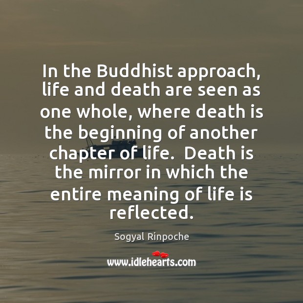 In the Buddhist approach, life and death are seen as one whole, Sogyal Rinpoche Picture Quote