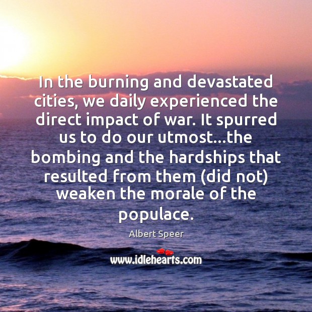 In the burning and devastated cities, we daily experienced the direct impact Albert Speer Picture Quote