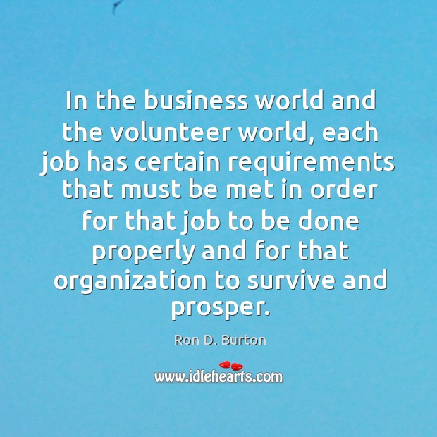In the business world and the volunteer world, each job has certain requirements Ron D. Burton Picture Quote