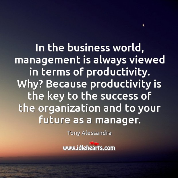 In the business world, management is always viewed in terms of productivity. Image