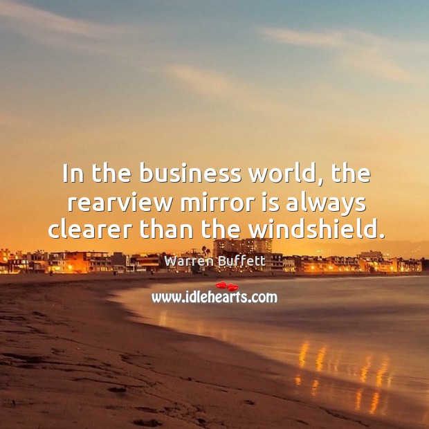 In the business world, the rearview mirror is always clearer than the windshield. Image