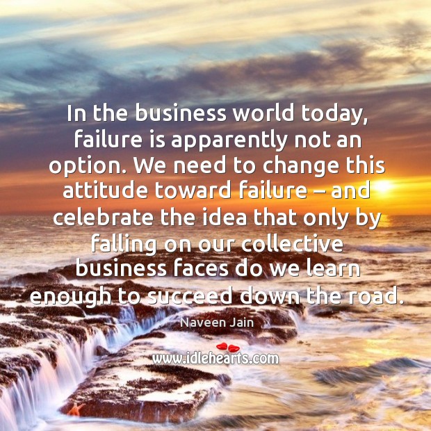 In the business world today, failure is apparently not an option. Naveen Jain Picture Quote
