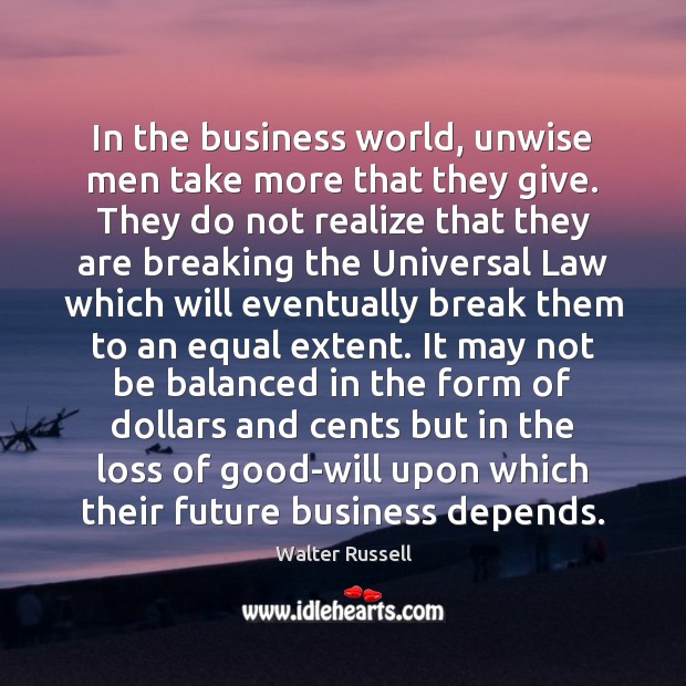 In the business world, unwise men take more that they give. They Image