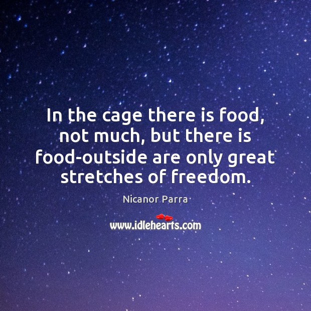 In the cage there is food, not much, but there is food-outside Nicanor Parra Picture Quote