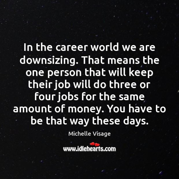 In the career world we are downsizing. That means the one person Michelle Visage Picture Quote