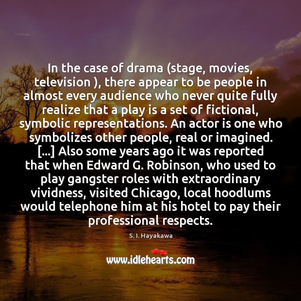 In the case of drama (stage, movies, television ), there appear to be S. I. Hayakawa Picture Quote