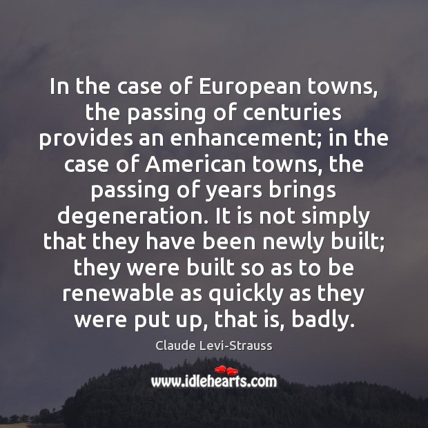In the case of European towns, the passing of centuries provides an Claude Levi-Strauss Picture Quote