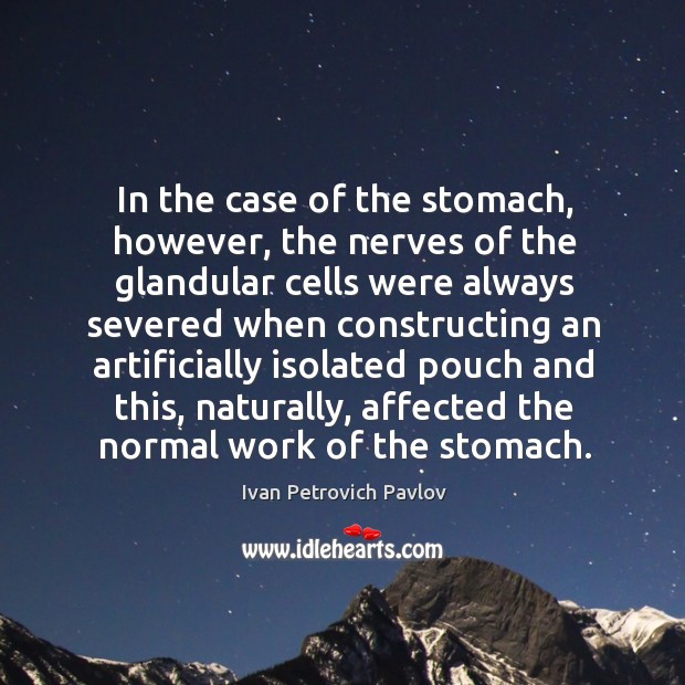 In the case of the stomach, however, the nerves of the glandular cells were always Ivan Petrovich Pavlov Picture Quote