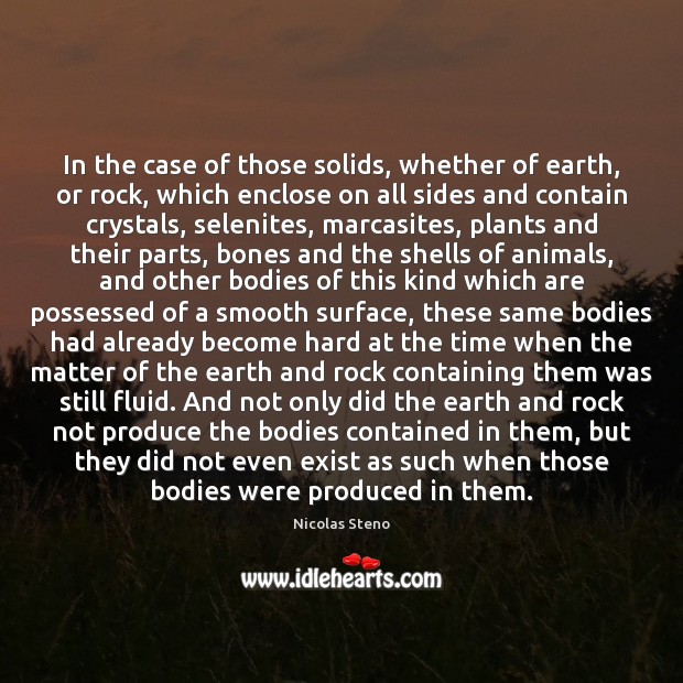In the case of those solids, whether of earth, or rock, which Nicolas Steno Picture Quote
