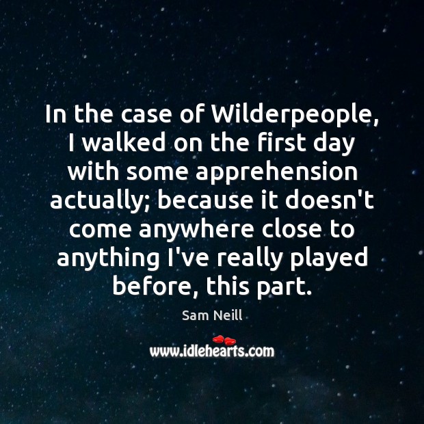 In the case of Wilderpeople, I walked on the first day with Sam Neill Picture Quote