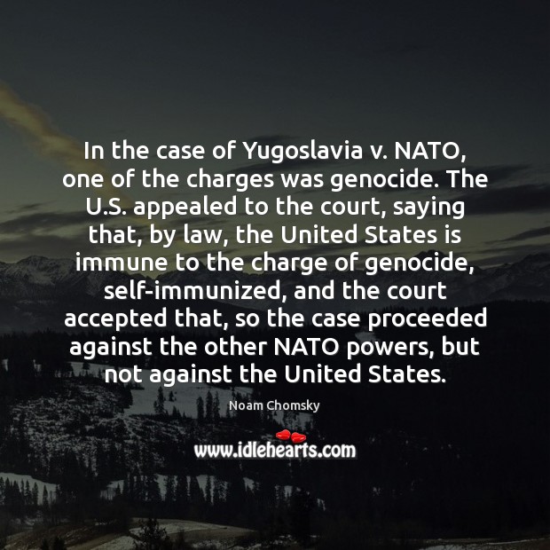 In the case of Yugoslavia v. NATO, one of the charges was Noam Chomsky Picture Quote