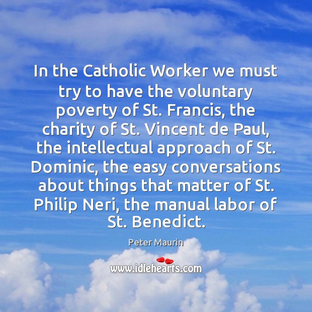 In the Catholic Worker we must try to have the voluntary poverty Peter Maurin Picture Quote