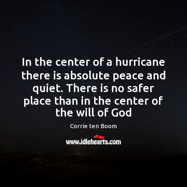 In the center of a hurricane there is absolute peace and quiet. Corrie ten Boom Picture Quote