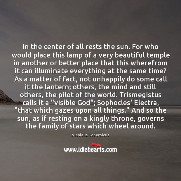 In the center of all rests the sun. For who would place Nicolaus Copernicus Picture Quote