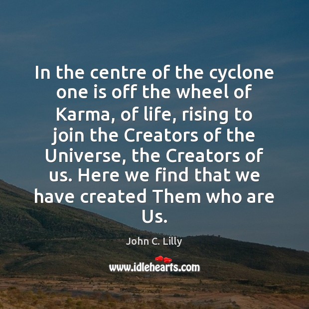 In the centre of the cyclone one is off the wheel of John C. Lilly Picture Quote