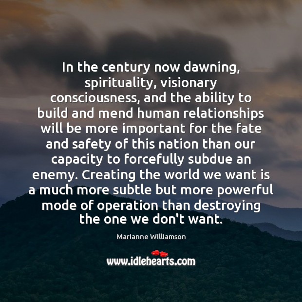 In the century now dawning, spirituality, visionary consciousness, and the ability to Marianne Williamson Picture Quote