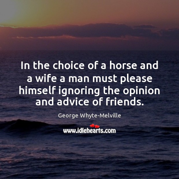 In the choice of a horse and a wife a man must George Whyte-Melville Picture Quote
