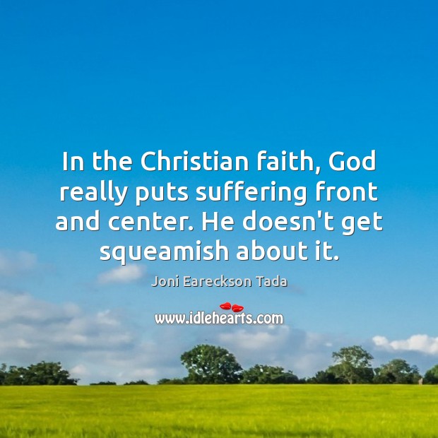 In the Christian faith, God really puts suffering front and center. He Joni Eareckson Tada Picture Quote