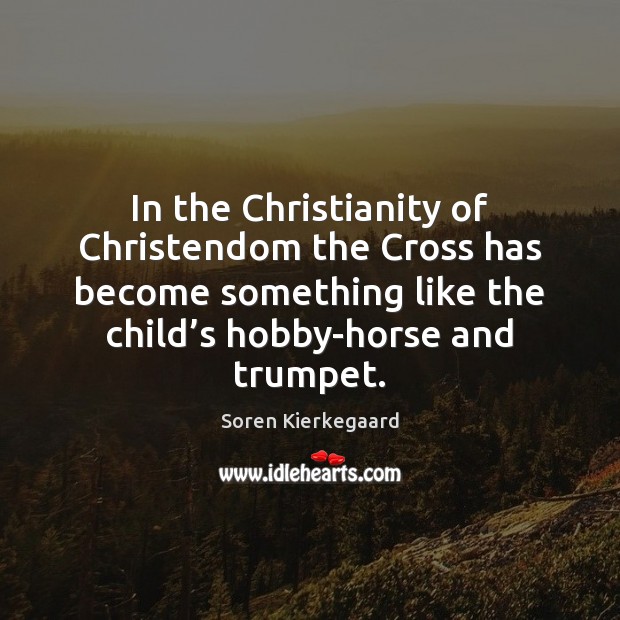 In the Christianity of Christendom the Cross has become something like the Soren Kierkegaard Picture Quote
