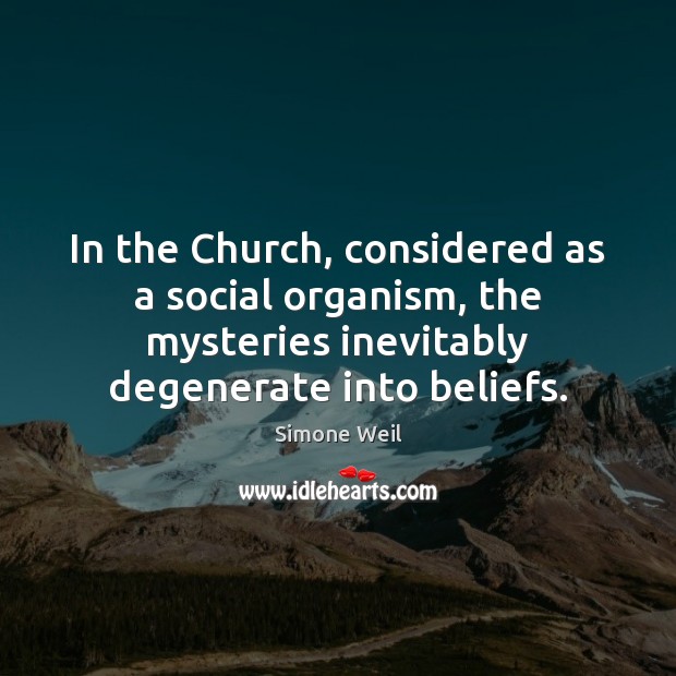 In the Church, considered as a social organism, the mysteries inevitably degenerate Simone Weil Picture Quote