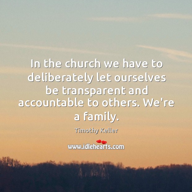 In the church we have to deliberately let ourselves be transparent and Timothy Keller Picture Quote