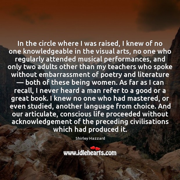 In the circle where I was raised, I knew of no one Shirley Hazzard Picture Quote