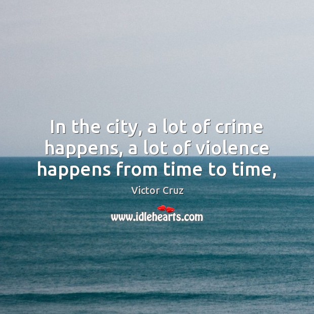 In the city, a lot of crime happens, a lot of violence happens from time to time, Victor Cruz Picture Quote