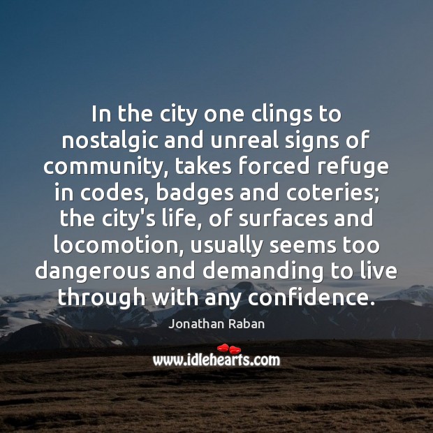 In the city one clings to nostalgic and unreal signs of community, Jonathan Raban Picture Quote