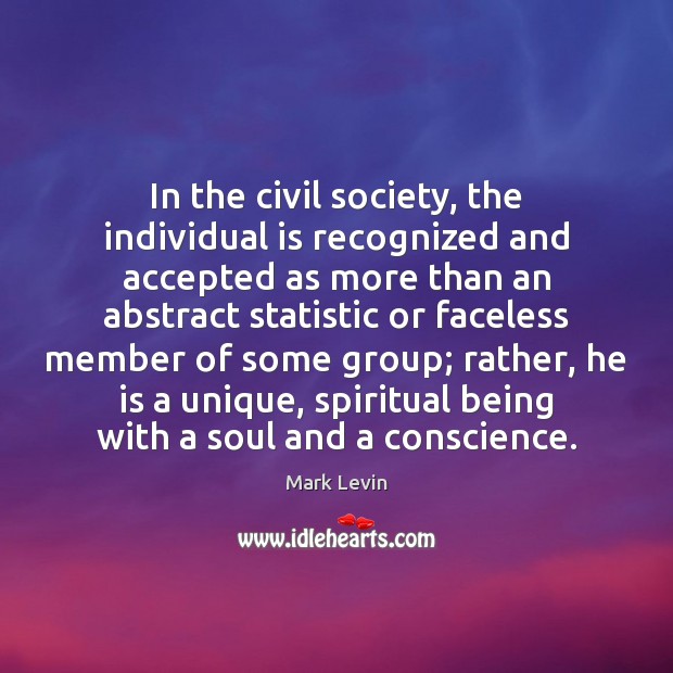 In the civil society, the individual is recognized and accepted as more Mark Levin Picture Quote