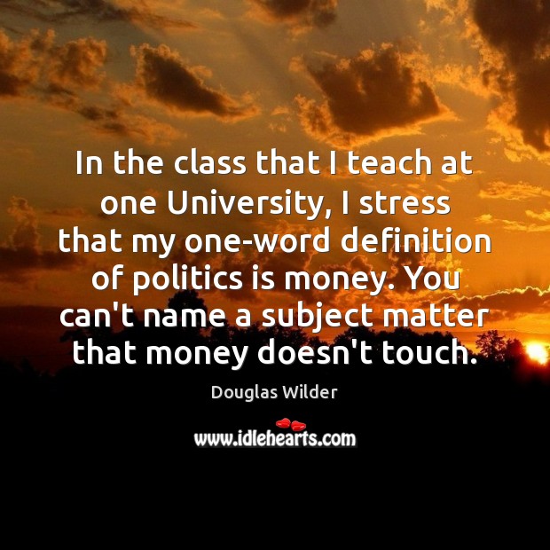 In the class that I teach at one University, I stress that Politics Quotes Image