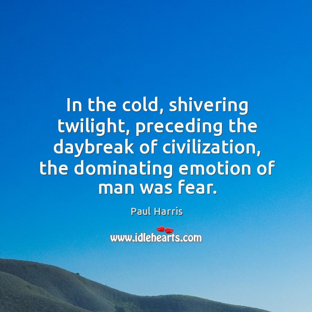 In the cold, shivering twilight, preceding the daybreak of civilization Paul Harris Picture Quote