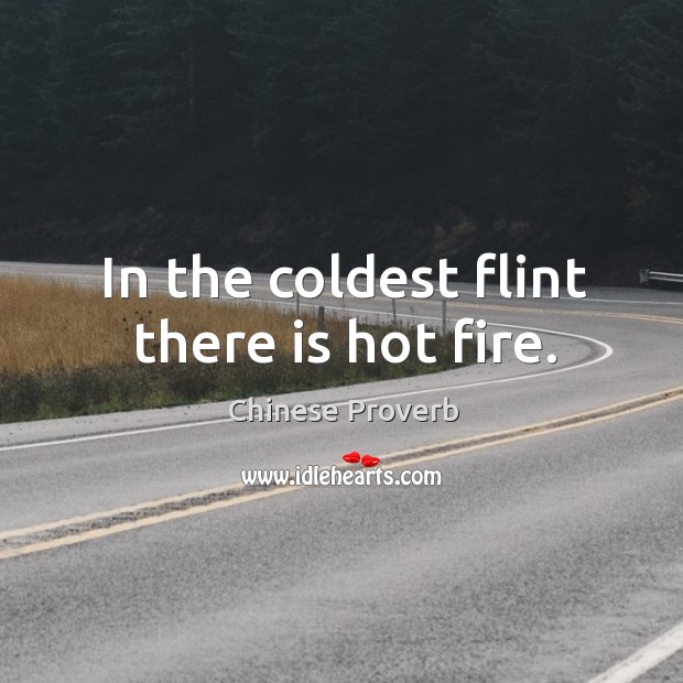 In the coldest flint there is hot fire. Chinese Proverbs Image